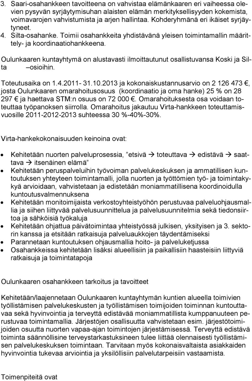 Oulunkaaren kuntayhtymä on alustavasti ilmoittautunut osallistuvansa Koski ja Silta osioihin. Toteutusaika on 1.4.2011-31.10.