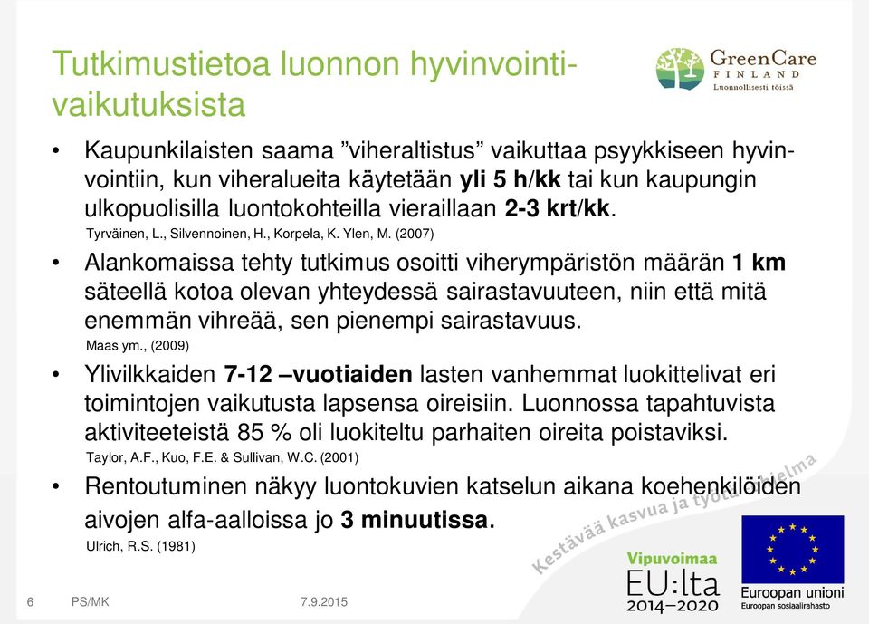 (2007) Alankomaissa tehty tutkimus osoitti viherympäristön määrän 1 km säteellä kotoa olevan yhteydessä sairastavuuteen, niin että mitä enemmän vihreää, sen pienempi sairastavuus. Maas ym.