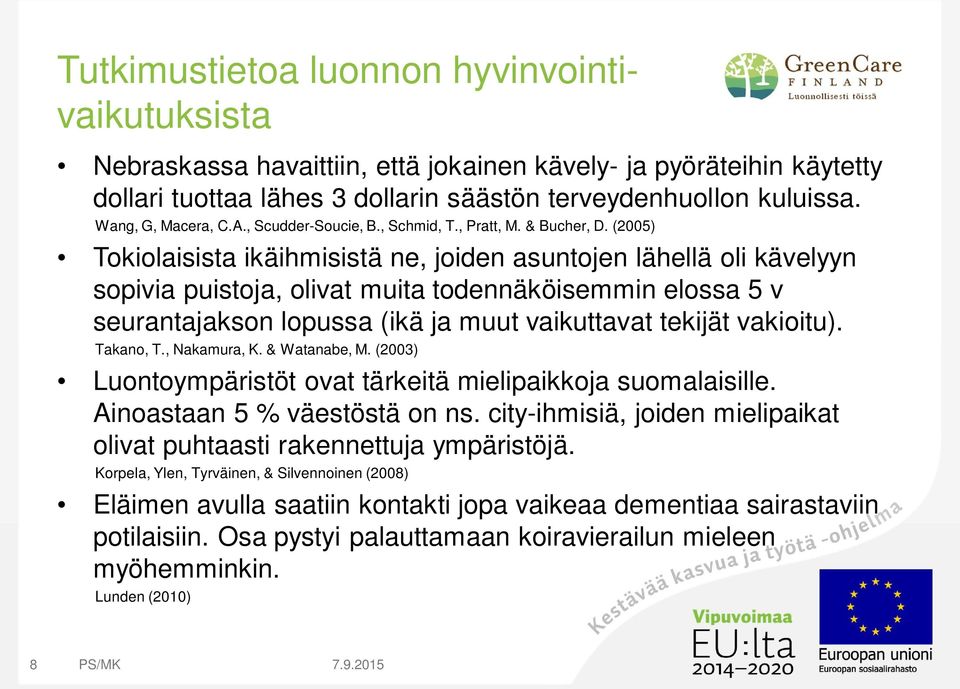 (2005) Tokiolaisista ikäihmisistä ne, joiden asuntojen lähellä oli kävelyyn sopivia puistoja, olivat muita todennäköisemmin elossa 5 v seurantajakson lopussa (ikä ja muut vaikuttavat tekijät