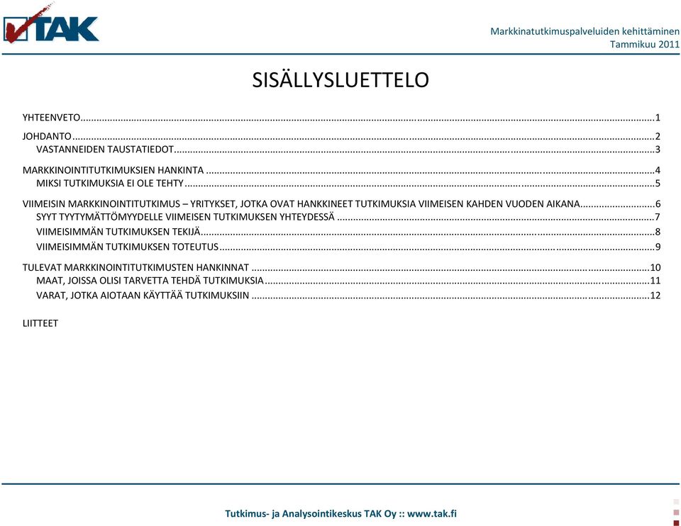 .. 5 VIIMEISIN MARKKINOINTITUTKIMUS YRITYKSET, JOTKA OVAT HANKKINEET TUTKIMUKSIA VIIMEISEN KAHDEN VUODEN AIKANA.