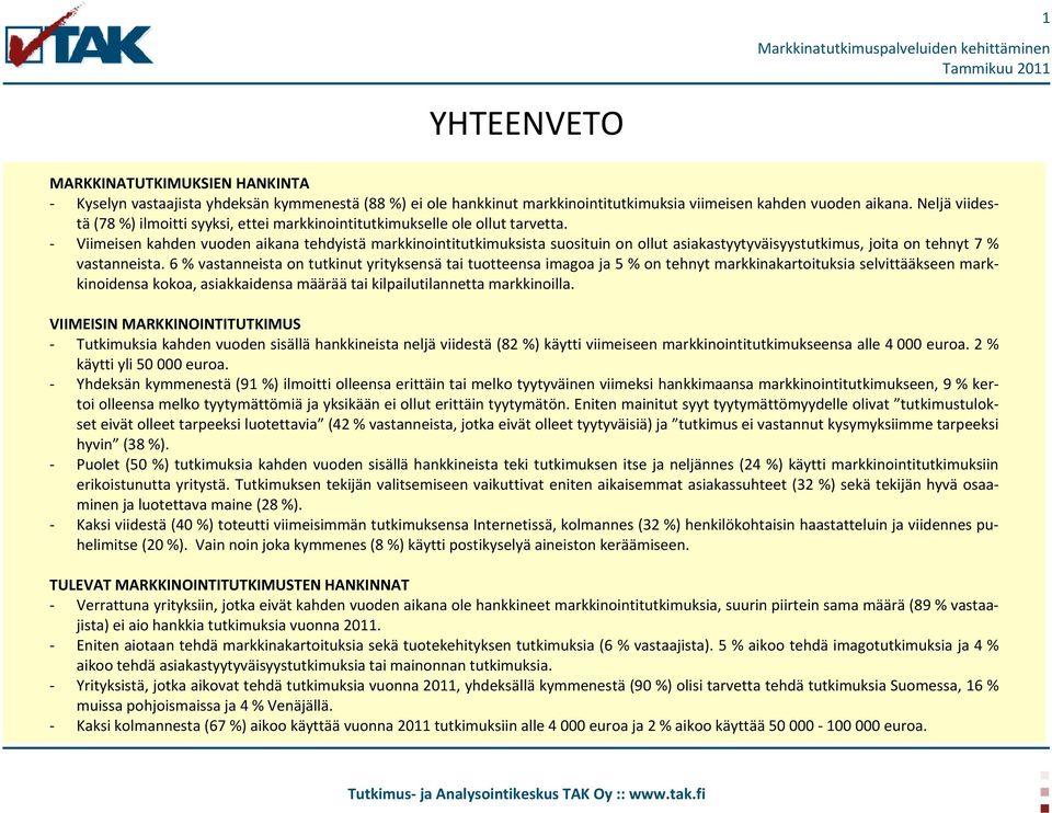 - Viimeisen kahden vuoden aikana tehdyistä markkinointitutkimuksista suosituin on ollut asiakastyytyväisyystutkimus, joita on tehnyt 7 % vastanneista.
