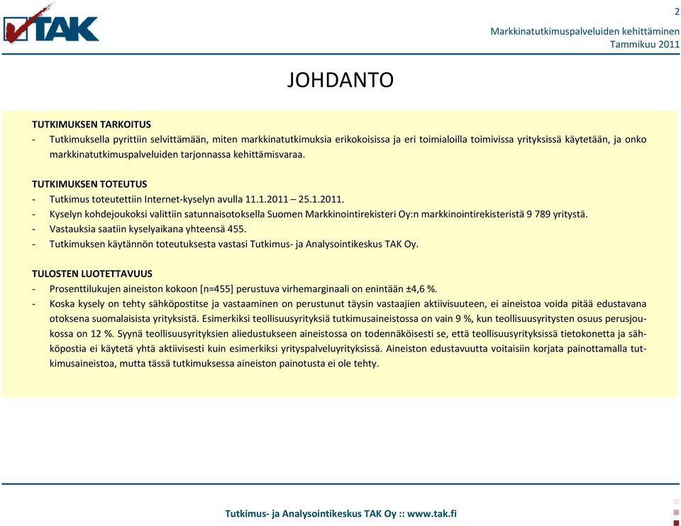25.1.2011. - Kyselyn kohdejoukoksi valittiin satunnaisotoksella Suomen Markkinointirekisteri Oy:n markkinointirekisteristä 9 789 yritystä. - Vastauksia saatiin kyselyaikana yhteensä 455.