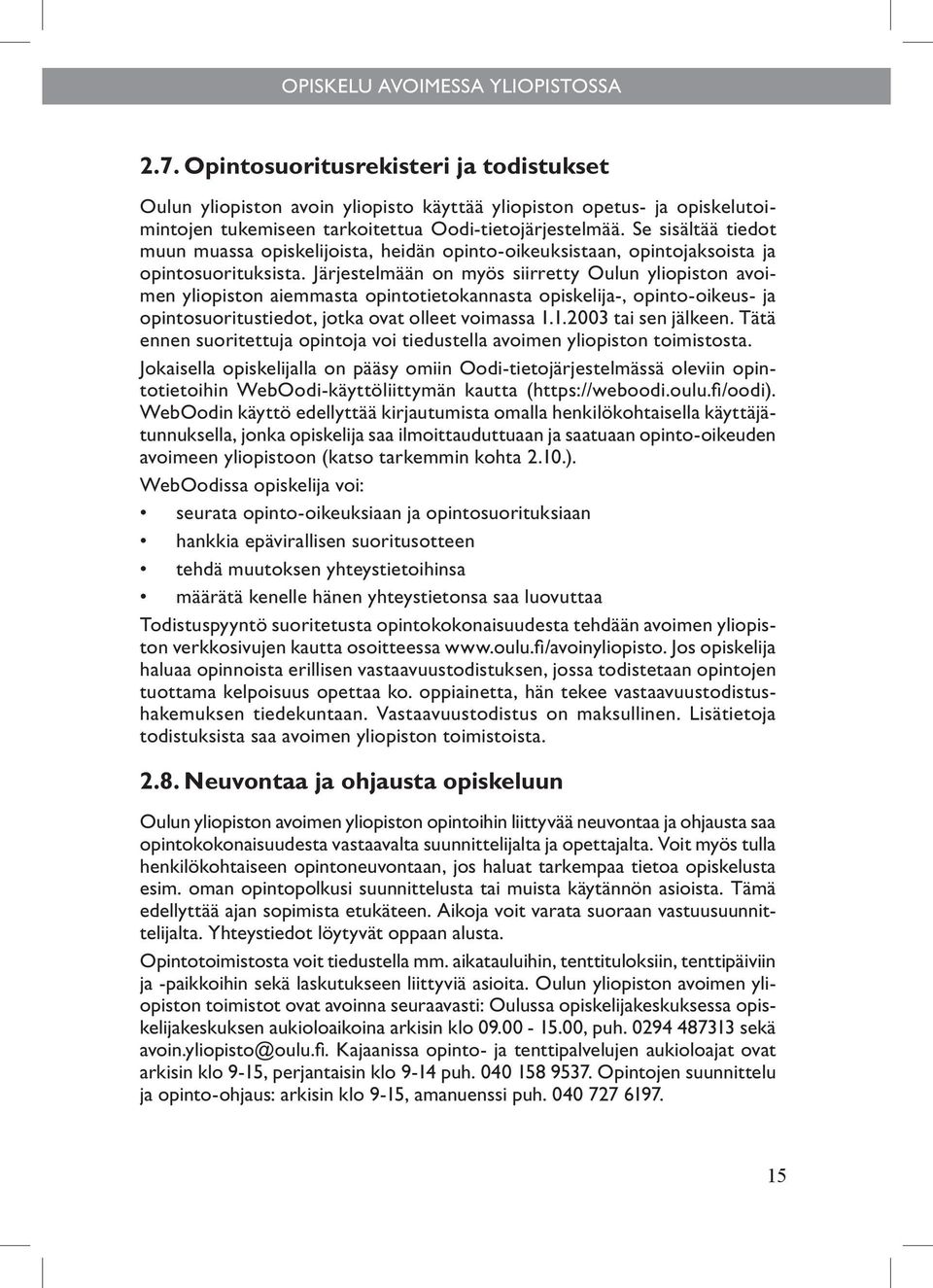 Se sisältää tiedot muun muassa opiskelijoista, heidän opinto-oikeuksistaan, opintojaksoista ja opintosuorituksista.