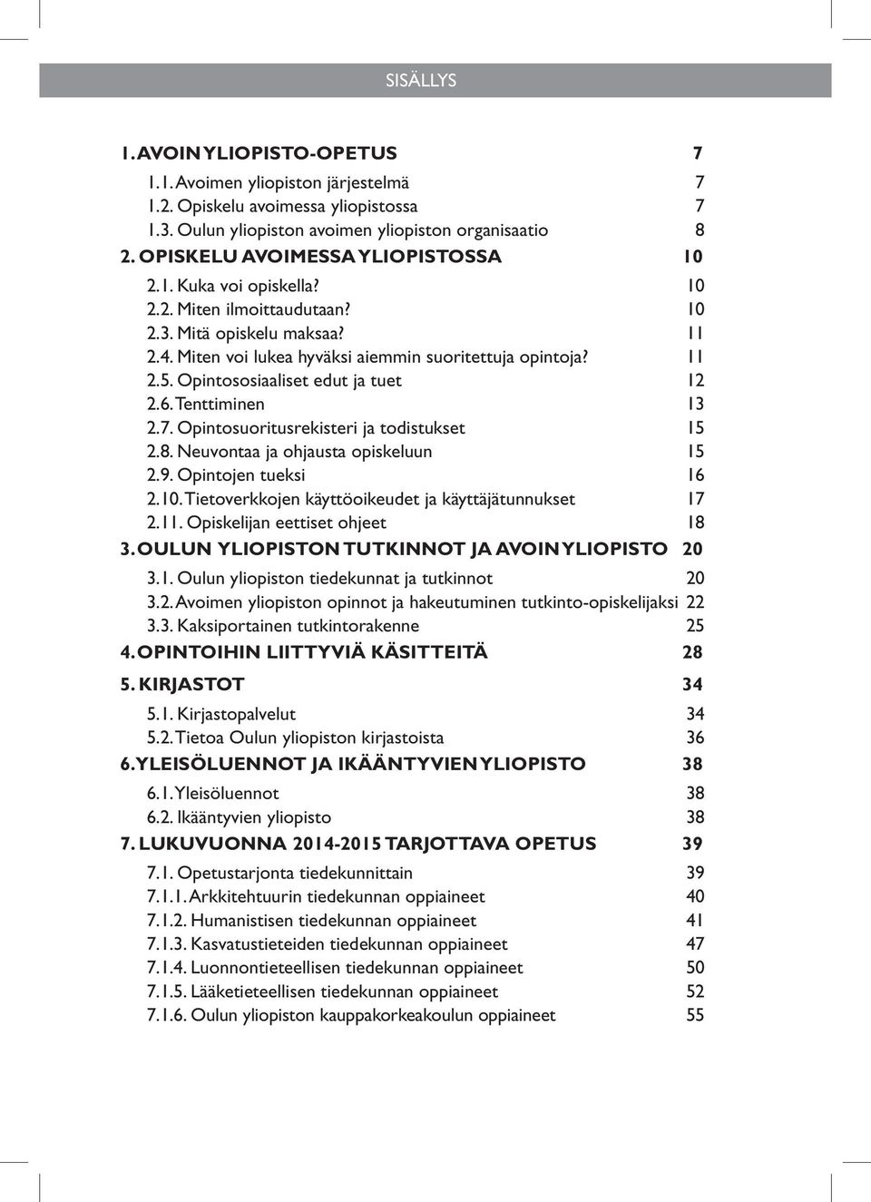 Opintososiaaliset edut ja tuet 12 2.6. Tenttiminen 13 2.7. Opintosuoritusrekisteri ja todistukset 15 2.8. Neuvontaa ja ohjausta opiskeluun 15 2.9. Opintojen tueksi 16 2.10.