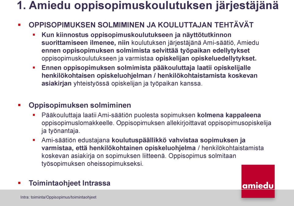 Ennen oppisopimuksen solmimista pääkouluttaja laatii opiskelijalle henkilökohtaisen opiskeluohjelman / henkilökohtaistamista koskevan asiakirjan yhteistyössä opiskelijan ja työpaikan kanssa.