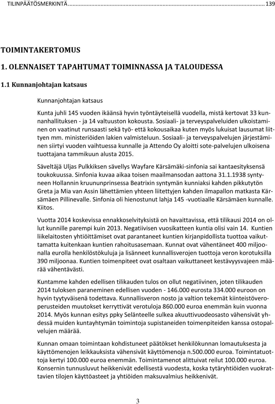 Sosiaali- ja terveyspalveluiden ulkoistaminen on vaatinut runsaasti sekä työ- että kokousaikaa kuten myös lukuisat lausumat liittyen mm. ministeriöiden lakien valmisteluun.