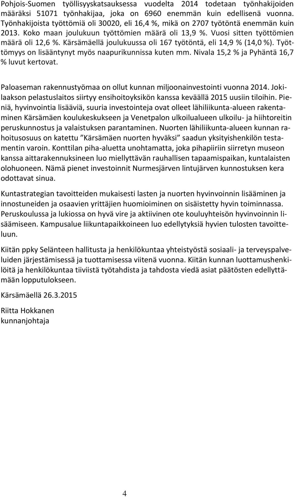 Kärsämäellä joulukuussa oli 167 työtöntä, eli 14,9 % (14,0 %). Työttömyys on lisääntynyt myös naapurikunnissa kuten mm. Nivala 15,2 % ja Pyhäntä 16,7 % luvut kertovat.