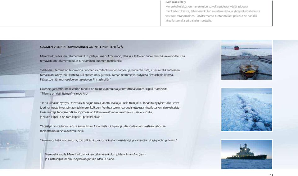 SUOMEN VIENNIN TURVAAMINEN ON YHTEINEN TEHTÄVÄ Merenkulkulaitoksen talvimerenkulun johtaja Ilmari Aro sanoo, että yksi laitoksen tärkeimmistä lakivelvoitteisista tehtävistä on talvimerenkulun