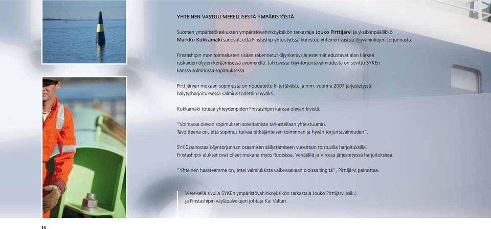 Jatkuvasta öljyntorjuntavalmiudesta on sovittu SYKEn kanssa solmitussa sopimuksessa. Pirttijärven mukaan sopimusta on noudatettu kiitettävästi, ja mm.