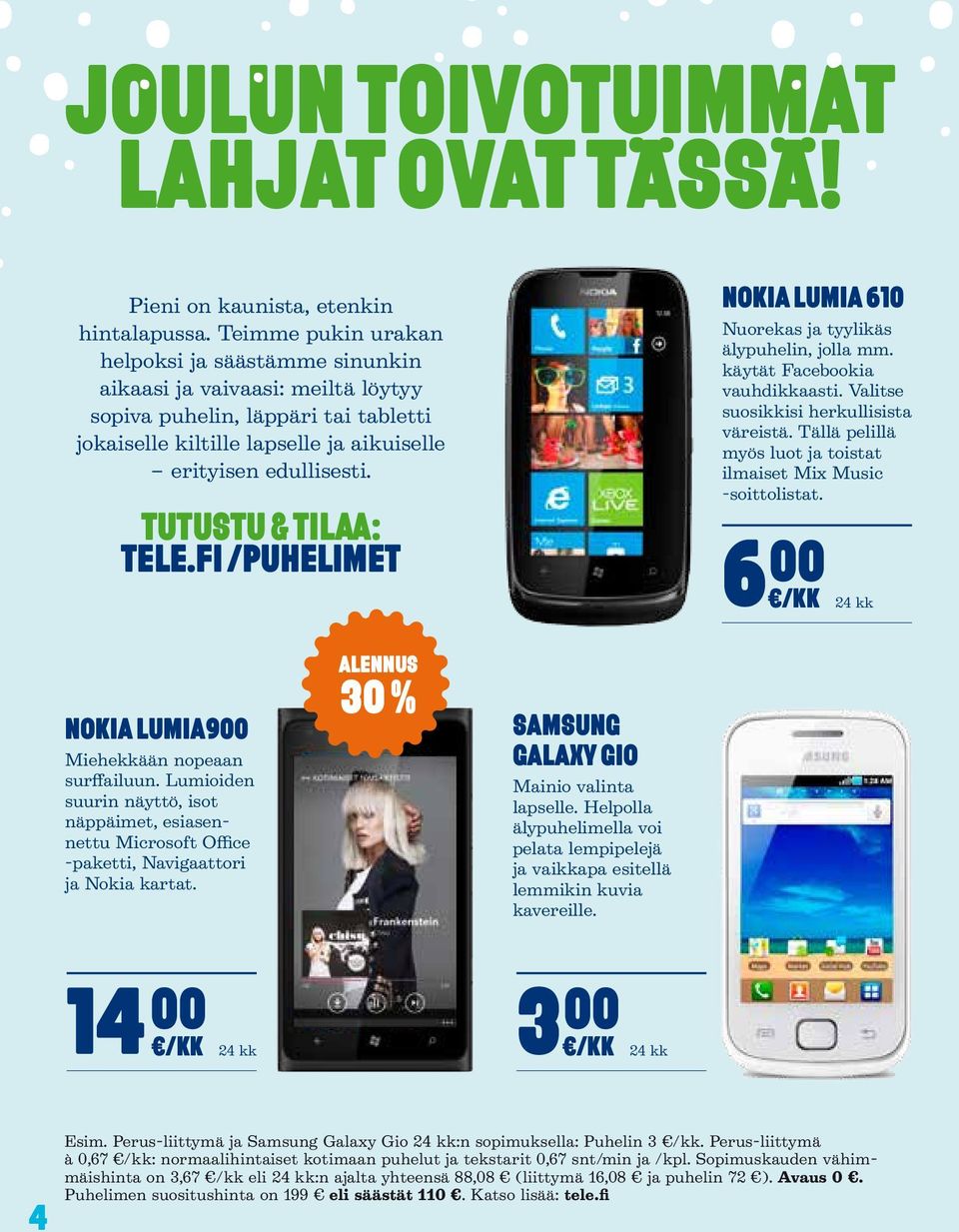 TUTUSTU & TILAA: tele.fi /puhelimet NOKIA LUMIA 610 Nuorekas ja tyylikäs älypuhelin, jolla mm. käytät Facebookia vauhdikkaasti. Valitse suosikkisi herkullisista väreistä.