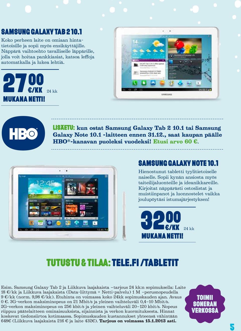 1 tai Samsung Galaxy Note 10.1 -laitteen ennen 31.12., saat kaupan päälle HBO -kanavan puoleksi vuodeksi! Etusi arvo 60. SAMSUNG GALAXY note 10.1 Hienostunut tabletti tyylitietoiselle naiselle.