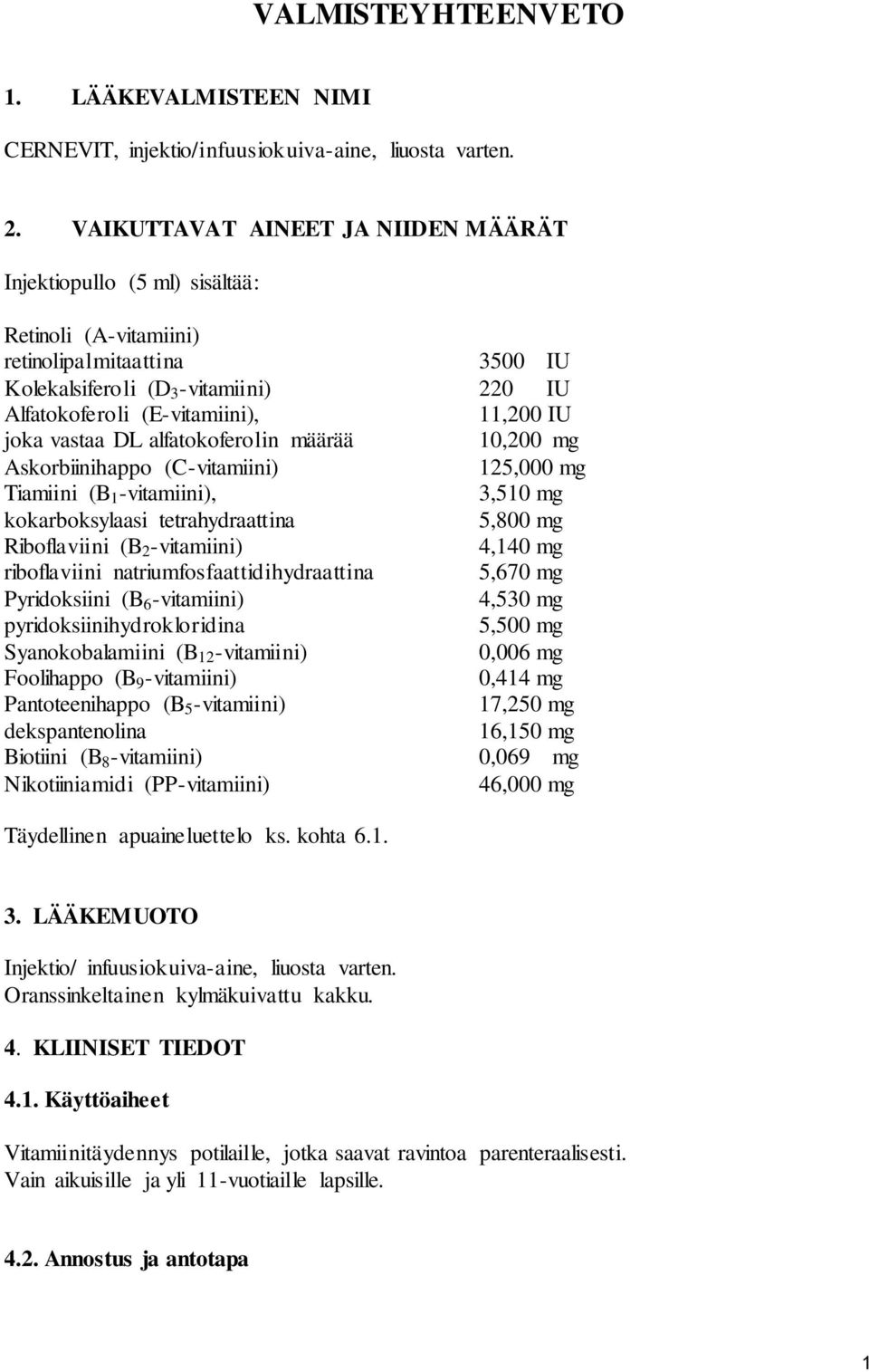 joka vastaa DL alfatokoferolin määrää 10,200 mg Askorbiinihappo (C-vitamiini) 125,000 mg Tiamiini (B 1 -vitamiini), 3,510 mg kokarboksylaasi tetrahydraattina 5,800 mg Riboflaviini (B 2 -vitamiini)