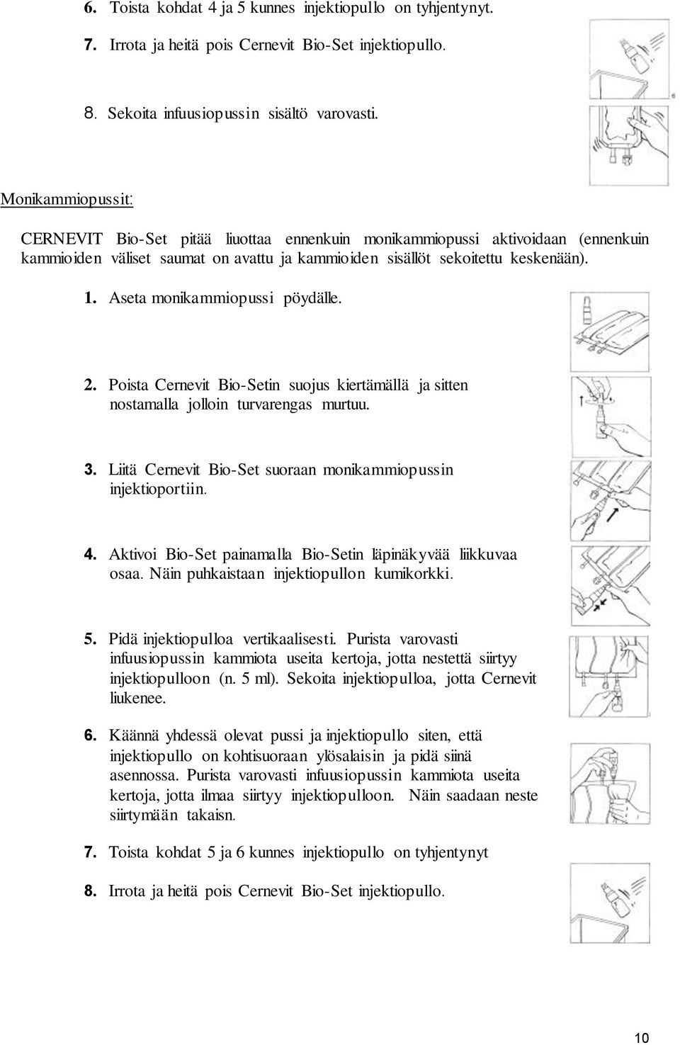 Aseta monikammiopussi pöydälle. 2. Poista Cernevit Bio-Setin suojus kiertämällä ja sitten nostamalla jolloin turvarengas murtuu. 3. Liitä Cernevit Bio-Set suoraan monikammiopussin injektioportiin. 4.