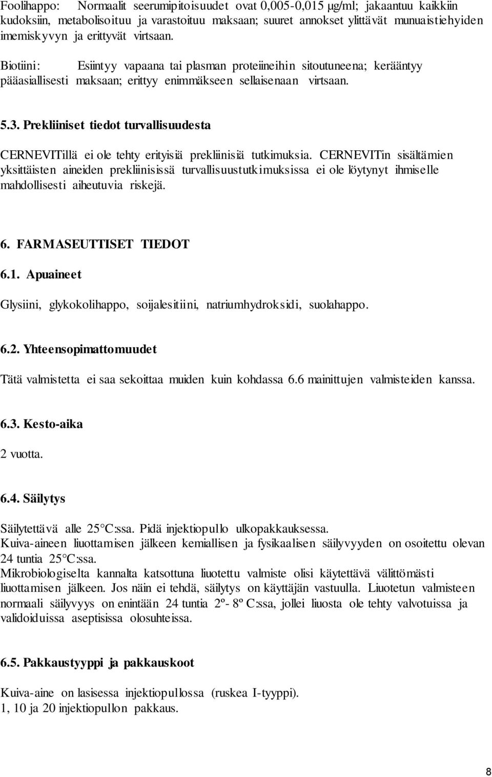 Prekliiniset tiedot turvallisuudesta CERNEVITillä ei ole tehty erityisiä prekliinisiä tutkimuksia.