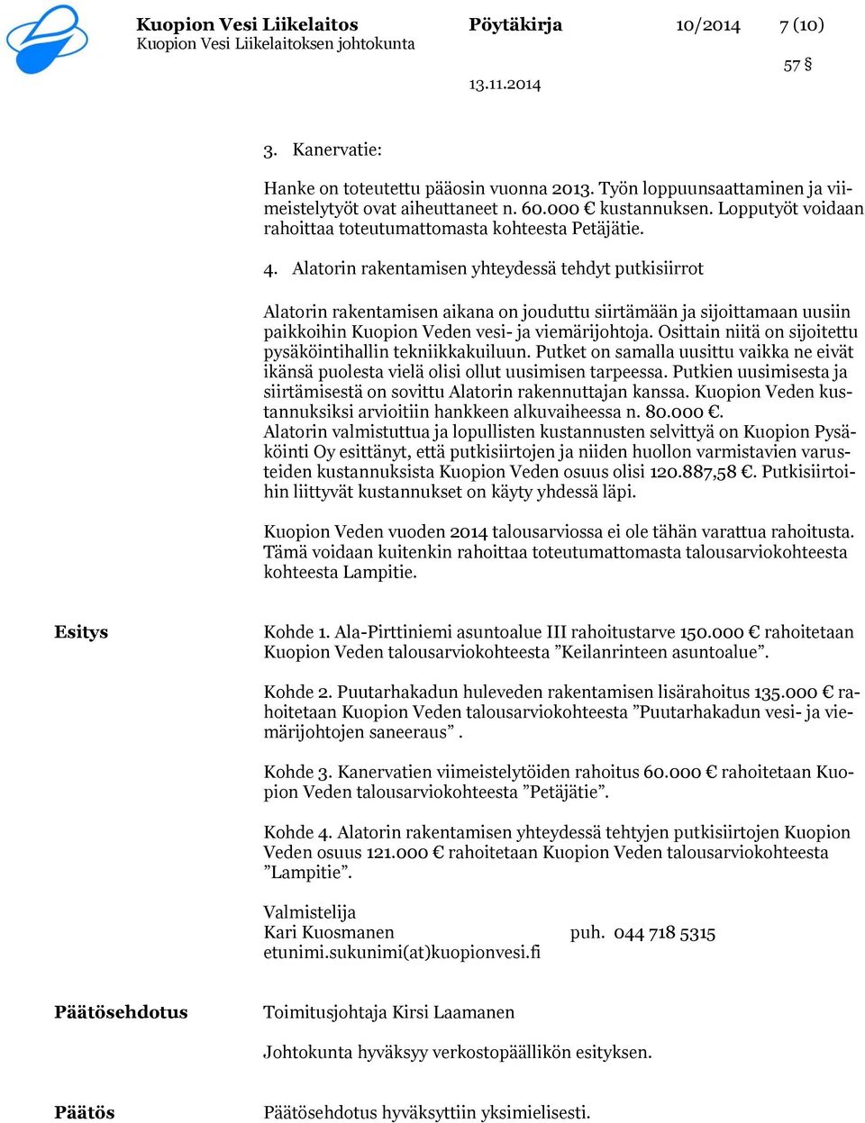 Alatorin rakentamisen yhteydessä tehdyt putkisiirrot Alatorin rakentamisen aikana on jouduttu siirtämään ja sijoittamaan uusiin paikkoihin Kuopion Veden vesi- ja viemärijohtoja.