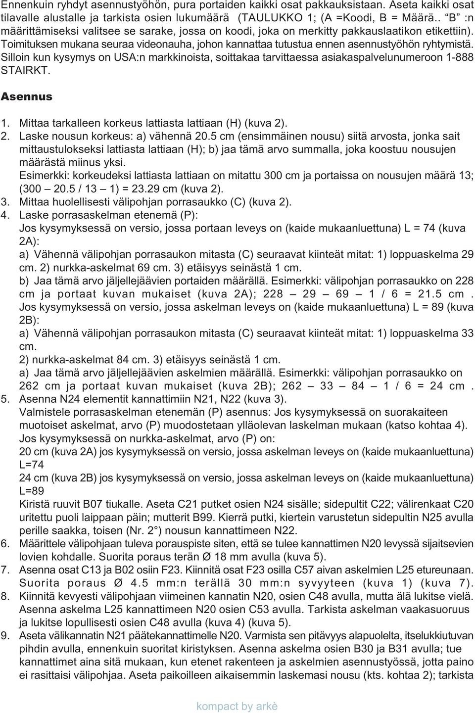 Silloin kun kysymys on USA:n markkinoista, soittakaa tarvittaessa asiakaspalvelunumeroon -888 STAIRKT. Asennus. Mittaa tarkalleen korkeus lattiasta lattiaan (H) (kuva ).