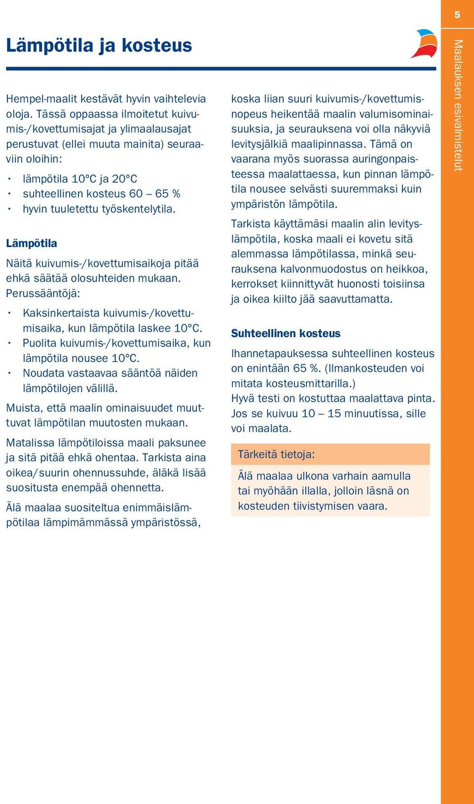 työskentelytila. Lämpötila Näitä kuivumis-/kovettumisaikoja pitää ehkä säätää olosuhteiden mukaan. Perussääntöjä: Kaksinkertaista kuivumis-/kovettumisaika, kun lämpötila laskee 10 C.