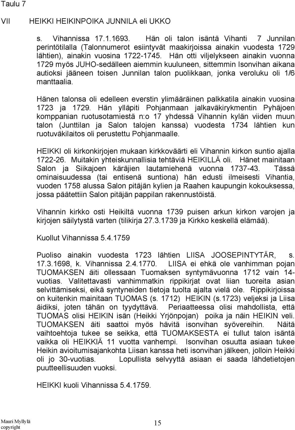 Hän otti viljelykseen ainakin vuonna 1729 myös JUHO-sedälleen aiemmin kuuluneen, sittemmin Isonvihan aikana autioksi jääneen toisen Junnilan talon puolikkaan, jonka veroluku oli 1/6 manttaalia.