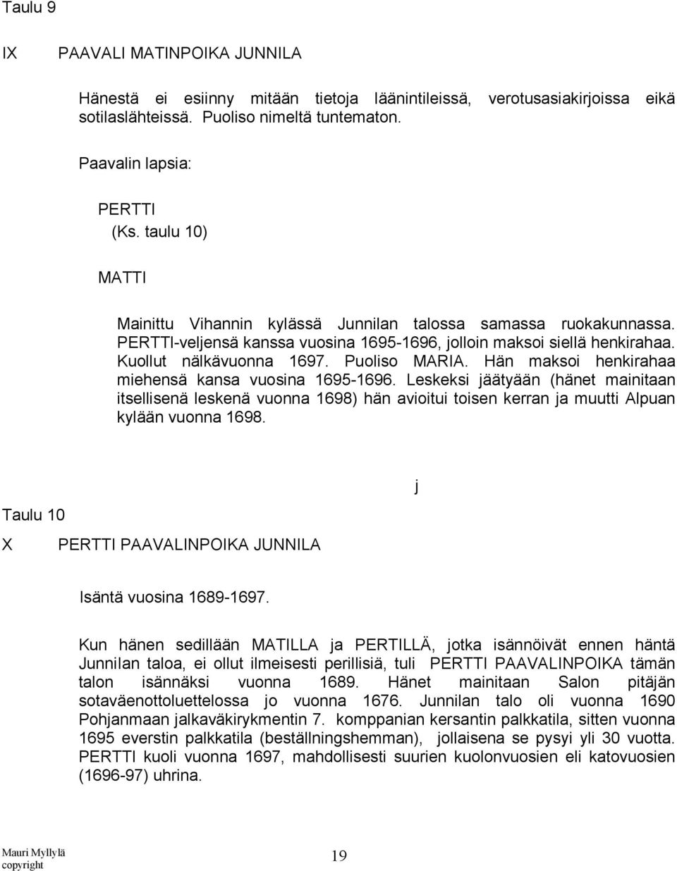 Hän maksoi henkirahaa miehensä kansa vuosina 1695-1696. Leskeksi jäätyään (hänet mainitaan itsellisenä leskenä vuonna 1698) hän avioitui toisen kerran ja muutti Alpuan kylään vuonna 1698.