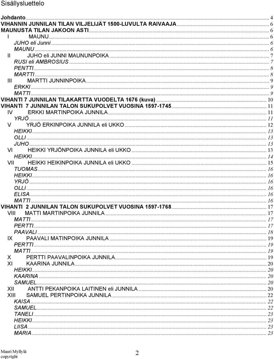 .. 10 VIHANTI 7 JUNNILAN TALON SUKUPOLVET VUOSINA 1597-1745... 11 IV ERKKI MARTINPOIKA JUNNILA... 11 YRJÖ...11 V YRJÖ ERKINPOIKA JUNNILA eli UKKO... 12 HEIKKI...13 OLLI...13 JUHO.