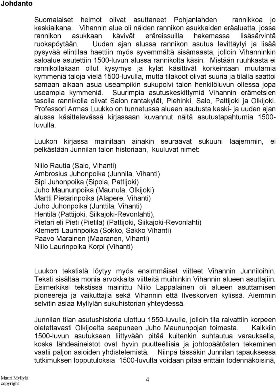 Uuden ajan alussa rannikon asutus levittäytyi ja lisää pysyvää elintilaa haettiin myös syvemmältä sisämaasta, jolloin Vihanninkin saloalue asutettiin 1500-luvun alussa rannikolta käsin.