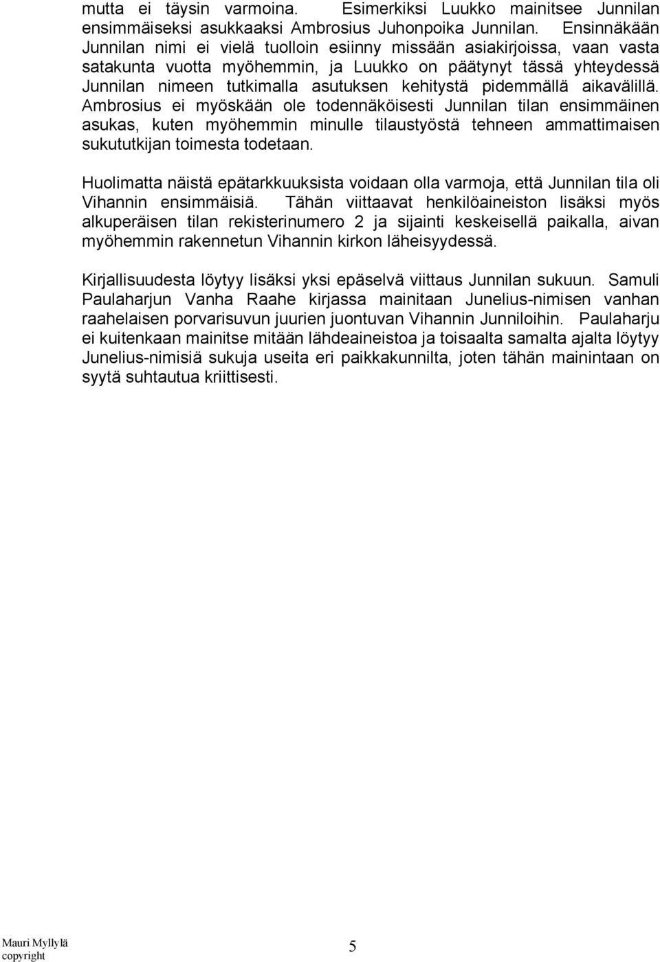 pidemmällä aikavälillä. Ambrosius ei myöskään ole todennäköisesti Junnilan tilan ensimmäinen asukas, kuten myöhemmin minulle tilaustyöstä tehneen ammattimaisen sukututkijan toimesta todetaan.