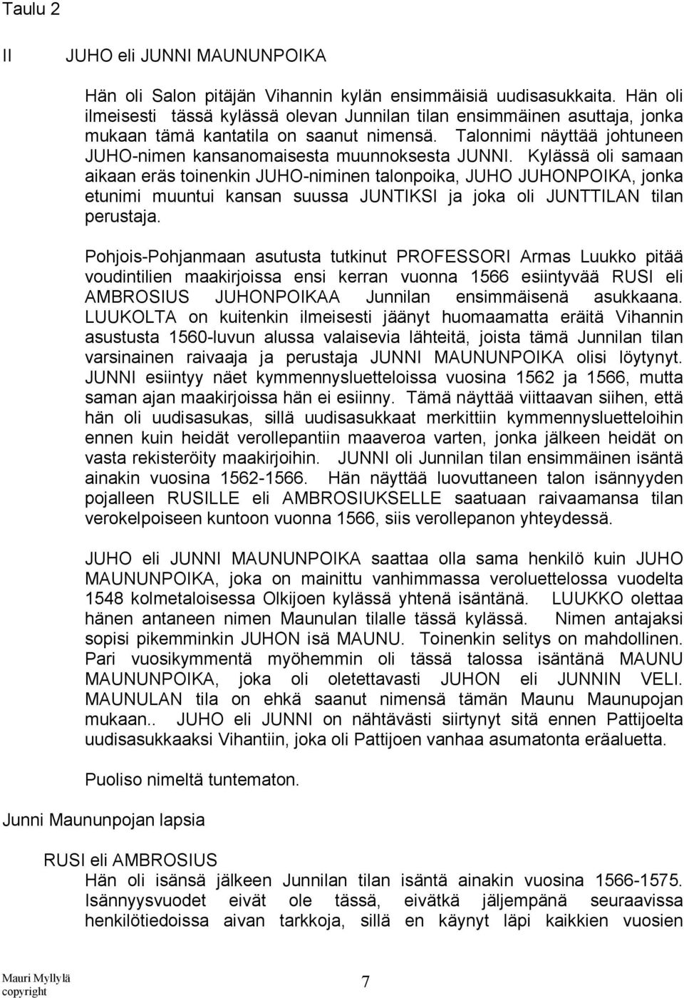 Kylässä oli samaan aikaan eräs toinenkin JUHO-niminen talonpoika, JUHO JUHONPOIKA, jonka etunimi muuntui kansan suussa JUNTIKSI ja joka oli JUNTTILAN tilan perustaja.