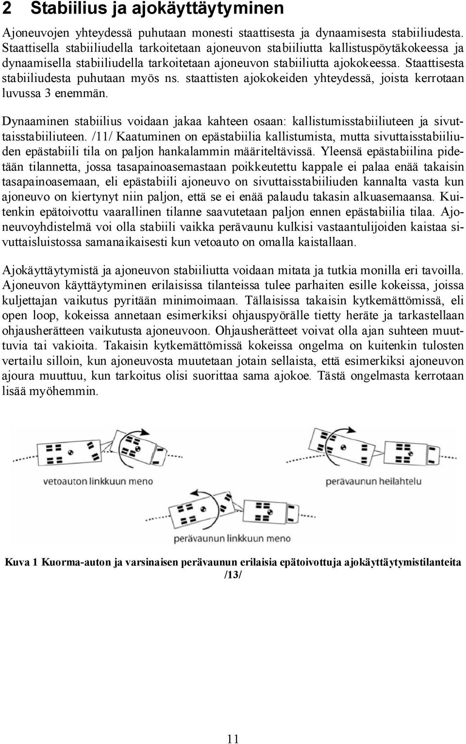 Staattisesta stabiiliudesta puhutaan myös ns. staattisten ajokokeiden yhteydessä, joista kerrotaan luvussa 3 enemmän.