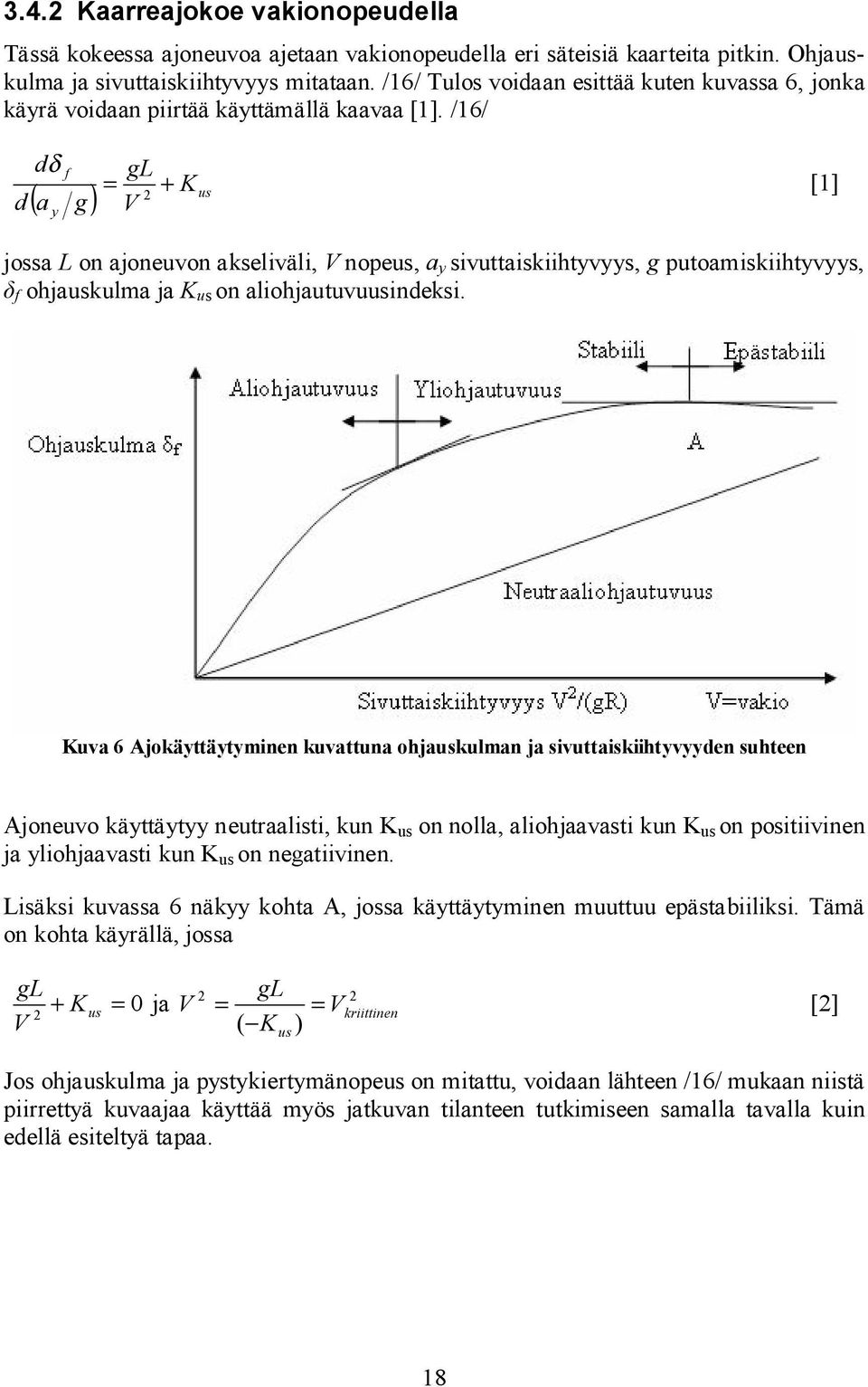 /16/ d dδ us ( a g) V y f gl + K = 2 [1] jossa L on ajoneuvon akseliväli, V nopeus, a y sivuttaiskiihtyvyys, g putoamiskiihtyvyys, f ohjauskulma ja K us on aliohjautuvuusindeksi.