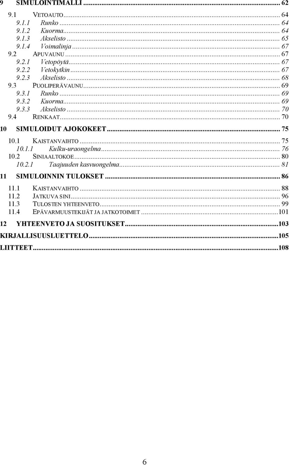 1 KAISTANVAIHTO... 75 10.1.1 Kulku uraongelma... 76 10.2 SINIAALTOKOE... 80 10.2.1 Taajuuden kasvuongelma... 81 11 SIMULOINNIN TULOKSET... 86 11.1 KAISTANVAIHTO... 88 11.