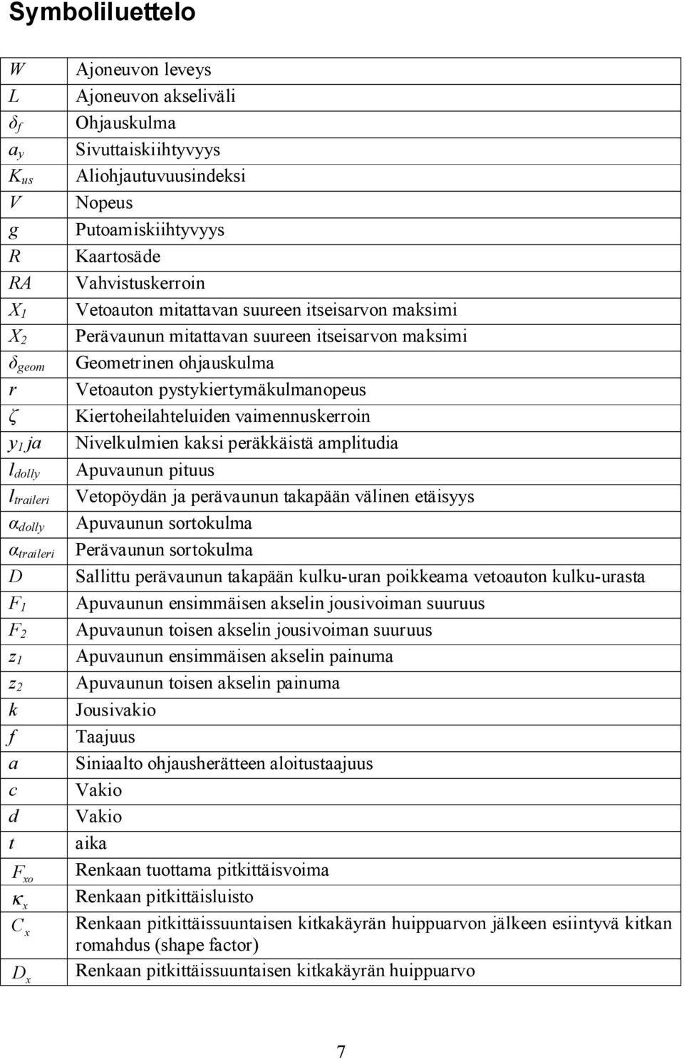 Geometrinen ohjauskulma Vetoauton pystykiertymäkulmanopeus Kiertoheilahteluiden vaimennuskerroin Nivelkulmien kaksi peräkkäistä amplitudia Apuvaunun pituus Vetopöydän ja perävaunun takapään välinen