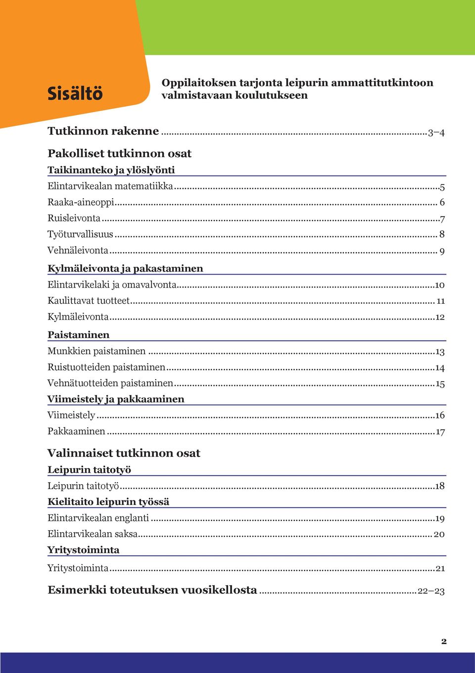 ..12 Paistaminen Munkkien paistaminen...13 Ruistuotteiden paistaminen...14 Vehnätuotteiden paistaminen...15 Viimeistely ja pakkaaminen Viimeistely...16 Pakkaaminen.