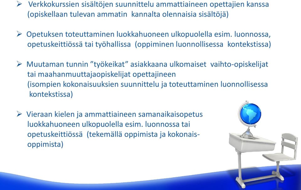 luonnossa, opetuskeittiössä tai työhallissa (oppiminen luonnollisessa kontekstissa) Muutaman tunnin työkeikat asiakkaana ulkomaiset vaihto-opiskelijat tai