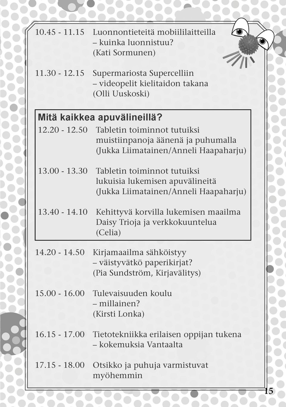 30 Tabletin toiminnot tutuiksi lukuisia lukemisen apuvälineitä (Jukka Liimatainen/Anneli Haapaharju) 13.40-14.10 Kehittyvä korvilla lukemisen maailma Daisy Trioja ja verkkokuuntelua (Celia) 14.