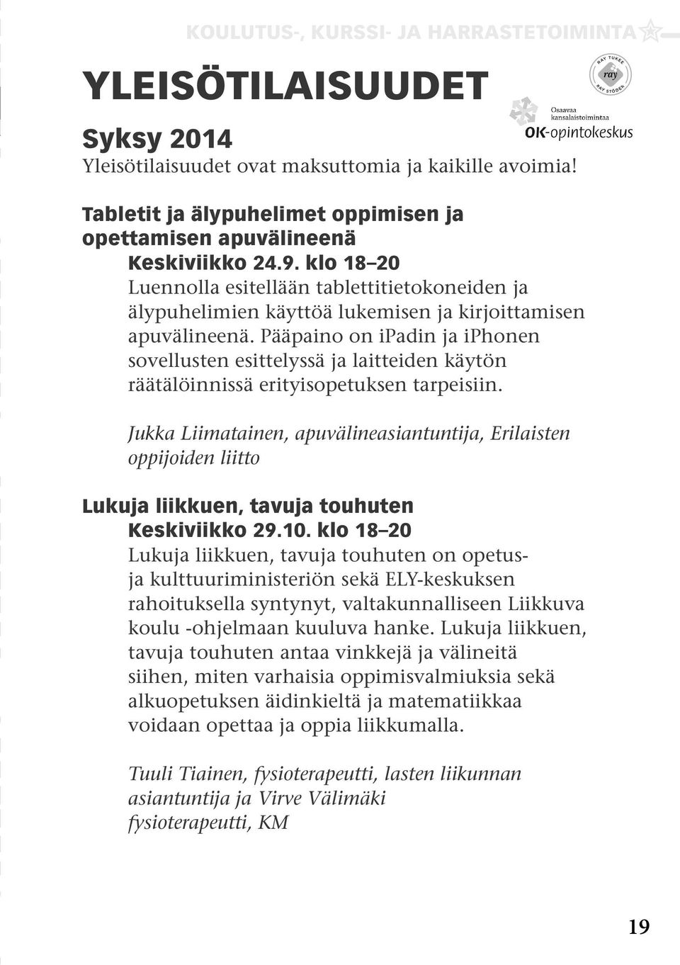 Pääpaino on ipadin ja iphonen sovellusten esittelyssä ja laitteiden käytön räätälöinnissä erityisopetuksen tarpeisiin.