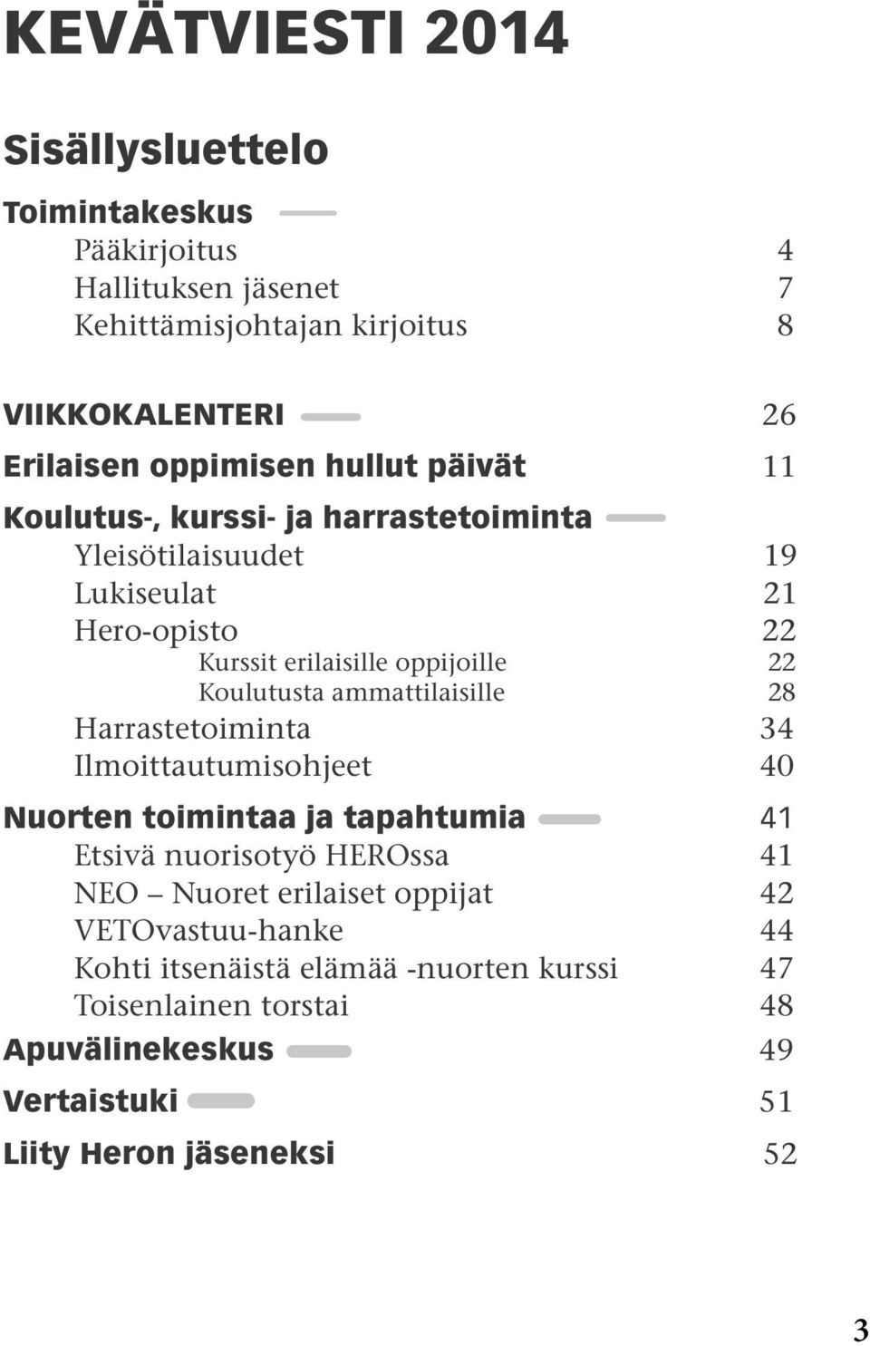 Koulutusta ammattilaisille 28 Harrastetoiminta 34 Ilmoittautumisohjeet 40 Nuorten toimintaa ja tapahtumia 41 Etsivä nuorisotyö HEROssa 41 NEO Nuoret