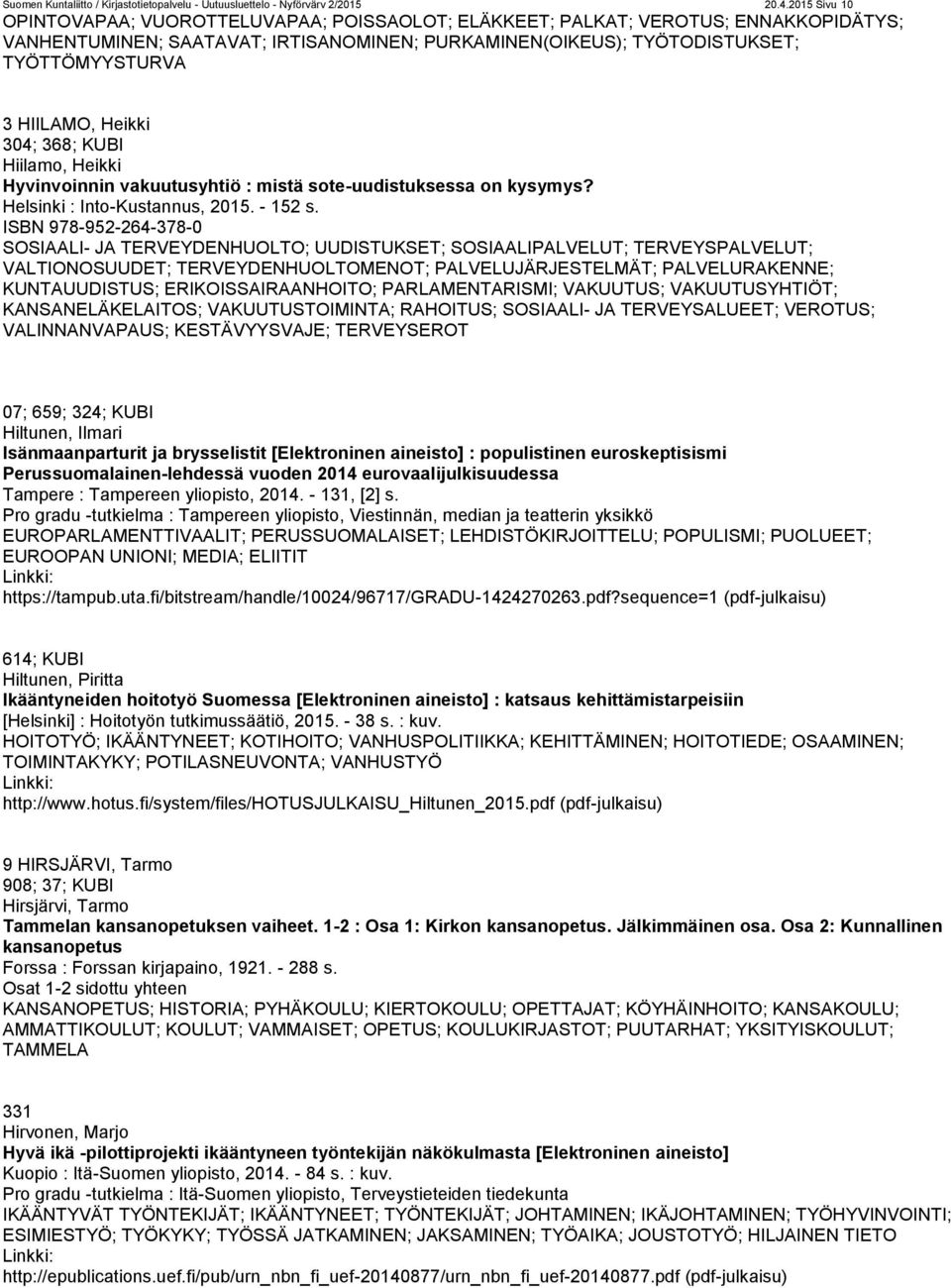 HIILAMO, Heikki 304; 368; KUBI Hiilamo, Heikki Hyvinvoinnin vakuutusyhtiö : mistä sote-uudistuksessa on kysymys? Helsinki : Into-Kustannus, 2015. - 152 s.