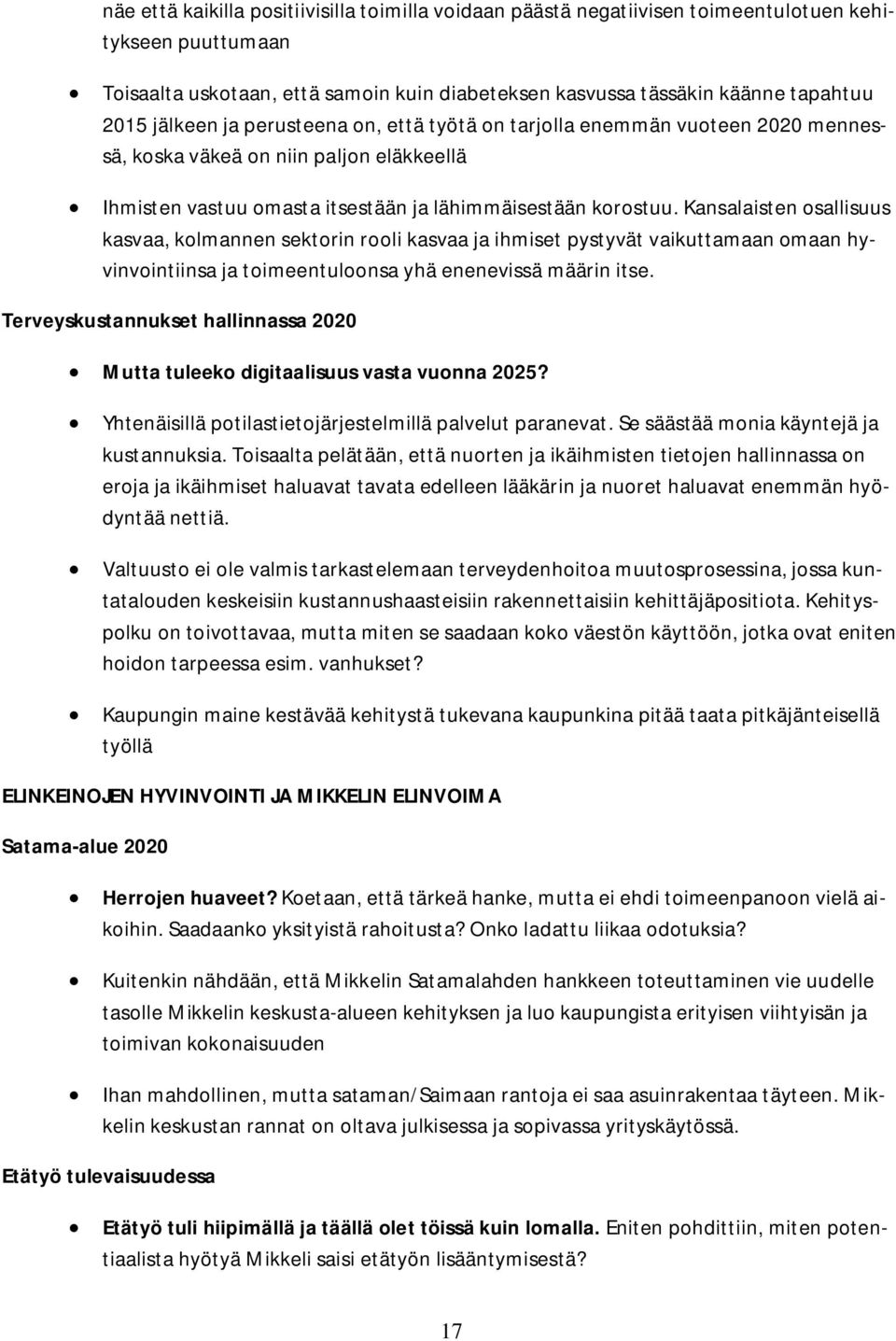 Kansalaisten osallisuus kasvaa, kolmannen sektorin rooli kasvaa ja ihmiset pystyvät vaikuttamaan omaan hyvinvointiinsa ja toimeentuloonsa yhä enenevissä määrin itse.