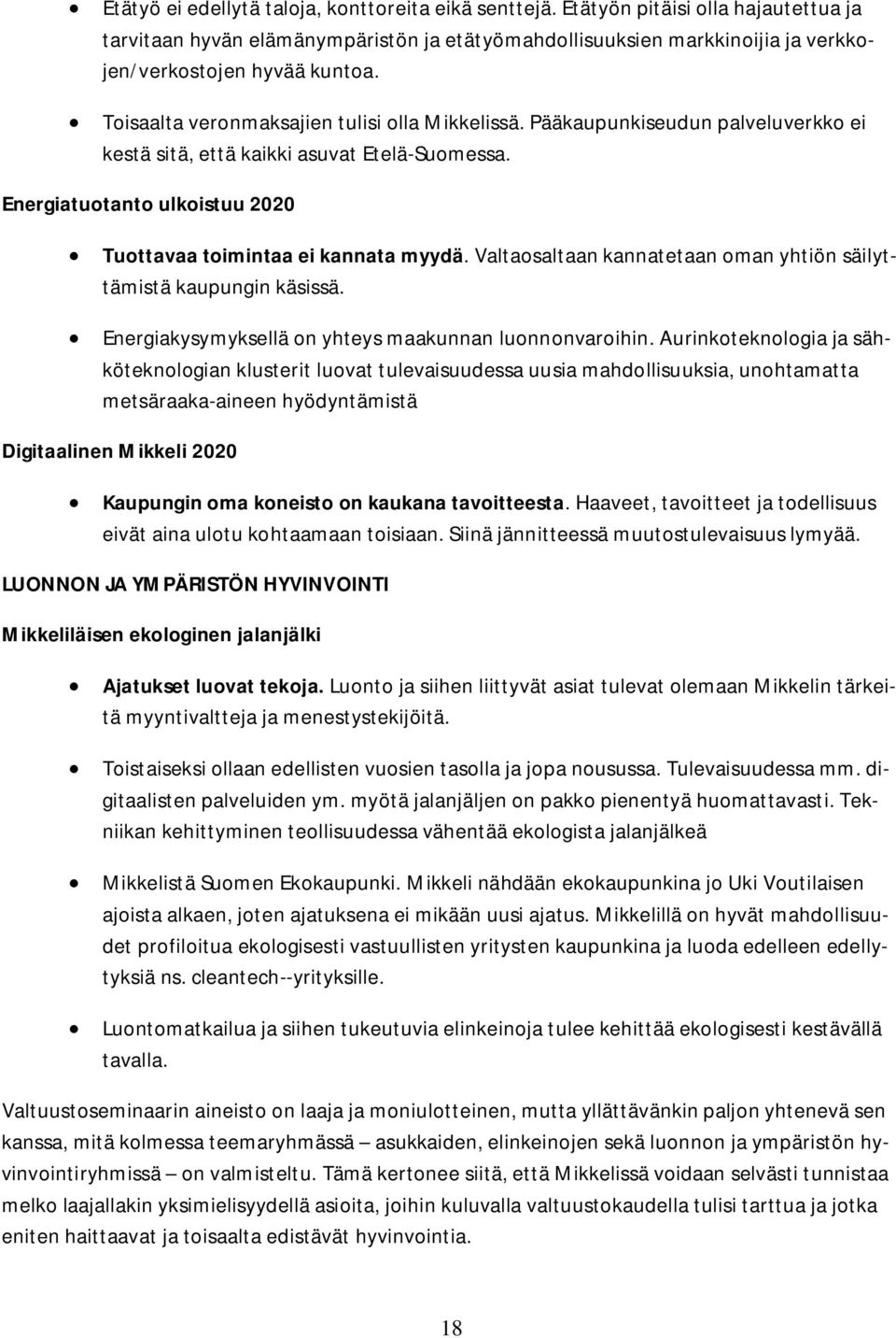 Valtaosaltaan kannatetaan oman yhtiön säilyttämistä kaupungin käsissä. Energiakysymyksellä on yhteys maakunnan luonnonvaroihin.