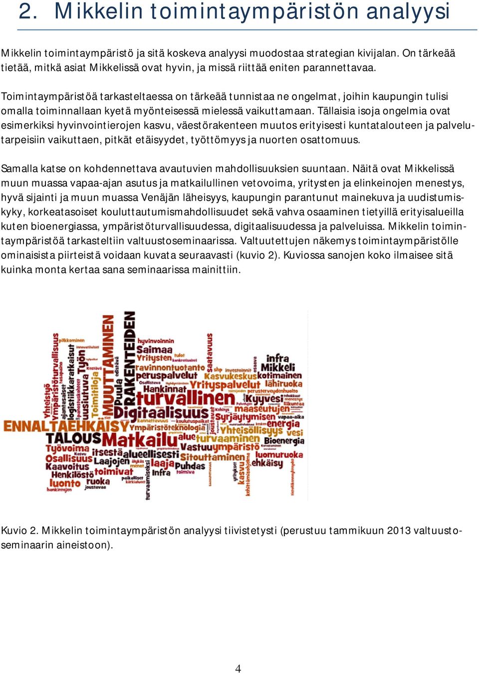 Toimintaympäristöä tarkasteltaessa on tärkeää tunnistaa ne ongelmat, joihin kaupungin tulisi omalla toiminnallaan kyetä myönteisessä mielessä vaikuttamaan.