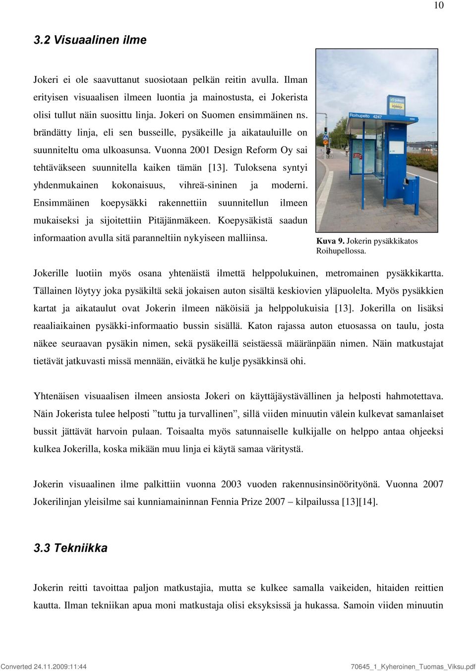 Vuonna 2001 Design Reform Oy sai tehtäväkseen suunnitella kaiken tämän [13]. Tuloksena syntyi yhdenmukainen kokonaisuus, vihreä-sininen ja moderni.