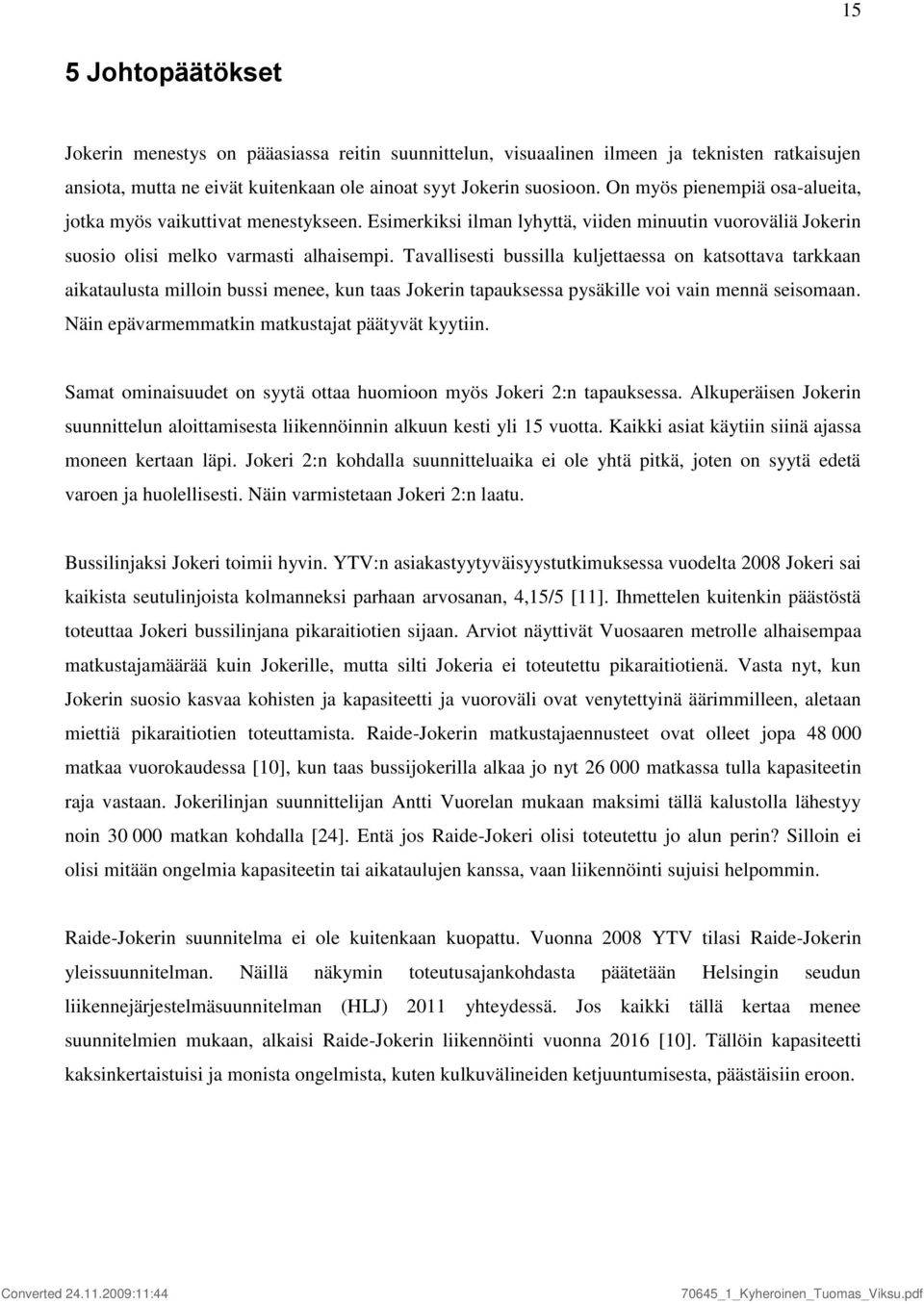 Tavallisesti bussilla kuljettaessa on katsottava tarkkaan aikataulusta milloin bussi menee, kun taas Jokerin tapauksessa pysäkille voi vain mennä seisomaan.