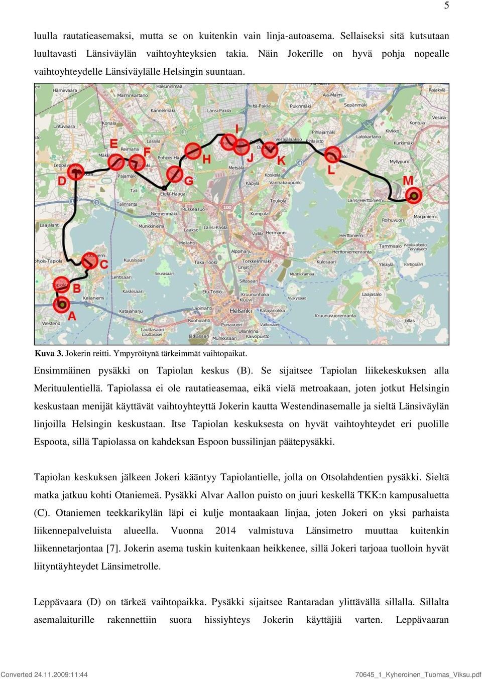 Se sijaitsee Tapiolan liikekeskuksen alla Merituulentiellä.