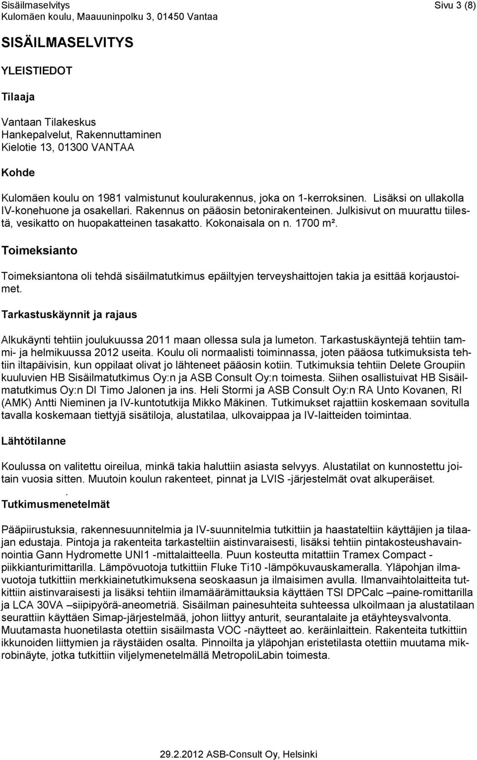 1700 m². Toimeksianto Toimeksiantona oli tehdä sisäilmatutkimus epäiltyjen terveyshaittojen takia ja esittää korjaustoimet.