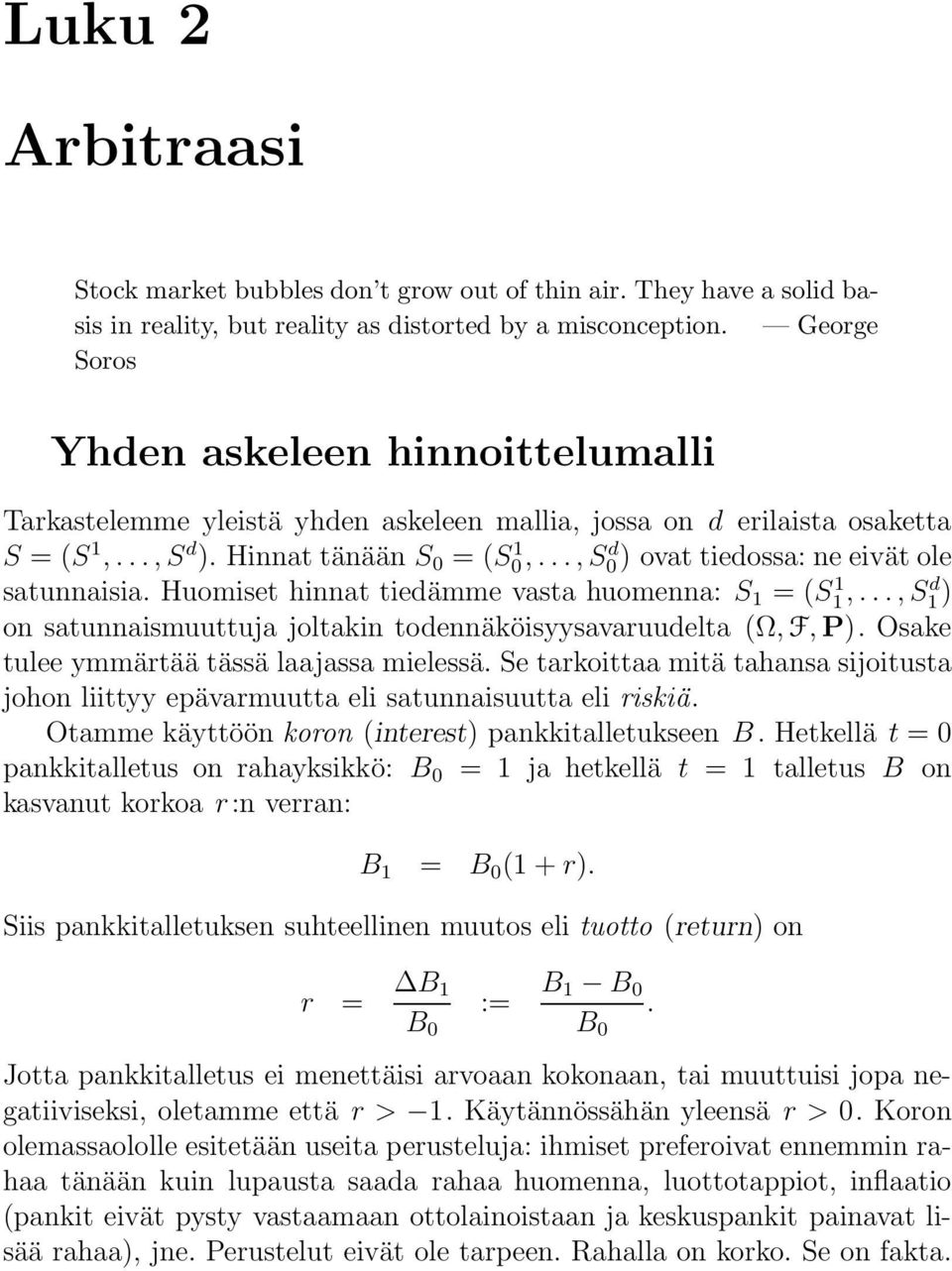 .., S) d ovat tiedossa: ne eivät ole satunnaisia. Huomiset hinnat tiedämme vasta huomenna: S 1 = (S1 1,..., Sd 1 ) on satunnaismuuttuja joltakin todennäköisyysavaruudelta (Ω, F, P).