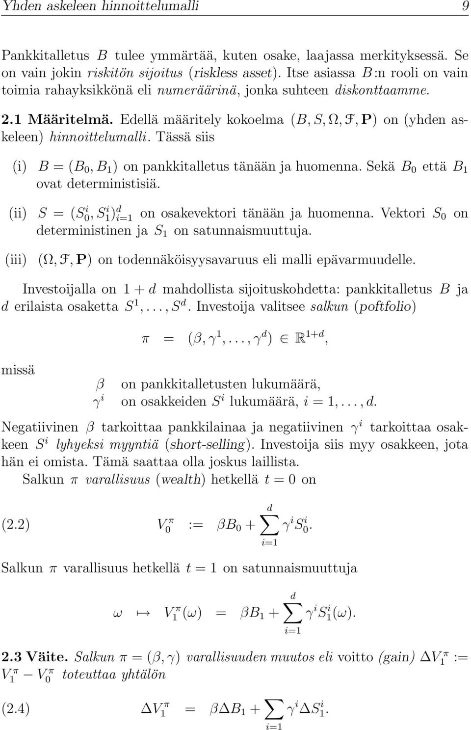 Tässä siis (i) B = (B, B 1 ) on pankkitalletus tänään ja huomenna. Sekä B että B 1 ovat deterministisiä. (ii) S = (S i, S i 1) d i=1 on osakevektori tänään ja huomenna.