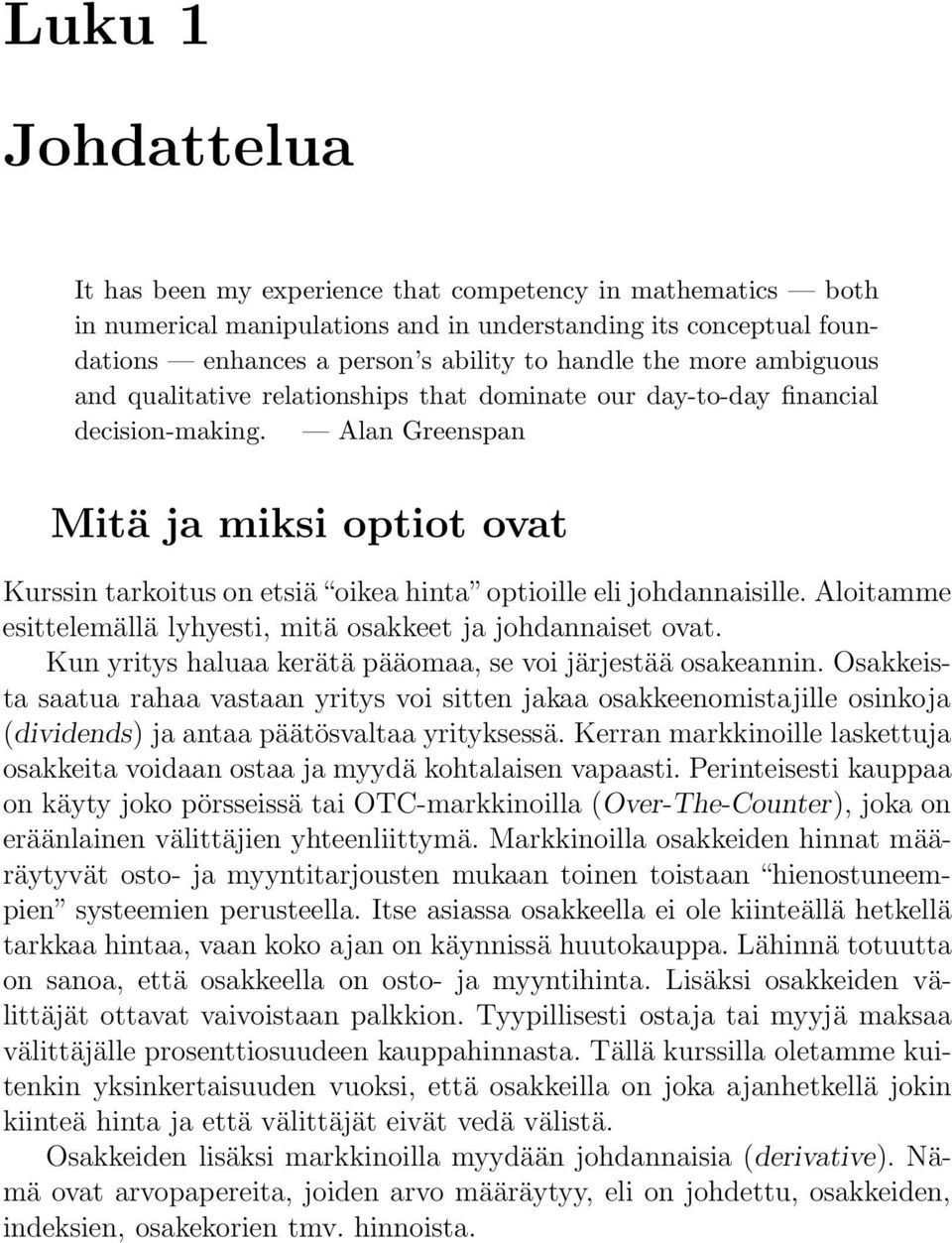 Alan Greenspan Mitä ja miksi optiot ovat Kurssin tarkoitus on etsiä oikea hinta optioille eli johdannaisille. Aloitamme esittelemällä lyhyesti, mitä osakkeet ja johdannaiset ovat.