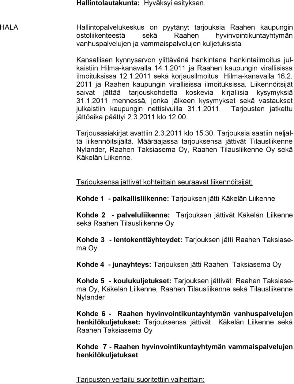 Kansallisen kynnysarvon ylittävänä hankintana hankintailmoitus julkaistiin Hilma-kanavalla 14.1.2011 ja Raahen kaupungin virallisissa il moituksissa 12.1.2011 sekä korjausilmoitus Hilma-kanavalla 16.