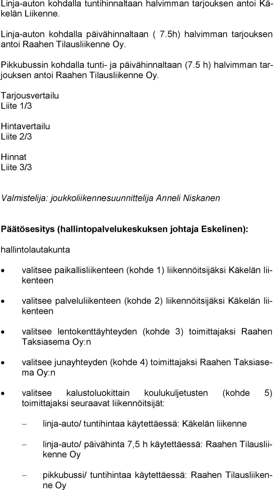 Tarjousvertailu Liite 1/3 Hintavertailu Liite 2/3 Hinnat Liite 3/3 Valmistelija: joukkoliikennesuunnittelija Anneli Niskanen Päätösesitys (hallintopalvelukeskuksen johtaja Eskelinen):