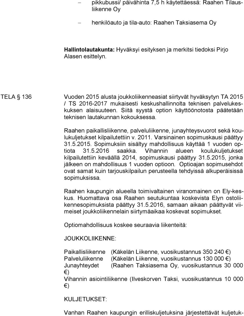 Siitä syystä option käyt töön otos ta päätetään tek ni sen lautakunnan kokouksessa. Raahen paikallisliikenne, palveluliikenne, junayhteysvuorot sekä koulu kul je tuk set kilpailutettiin v. 2011.